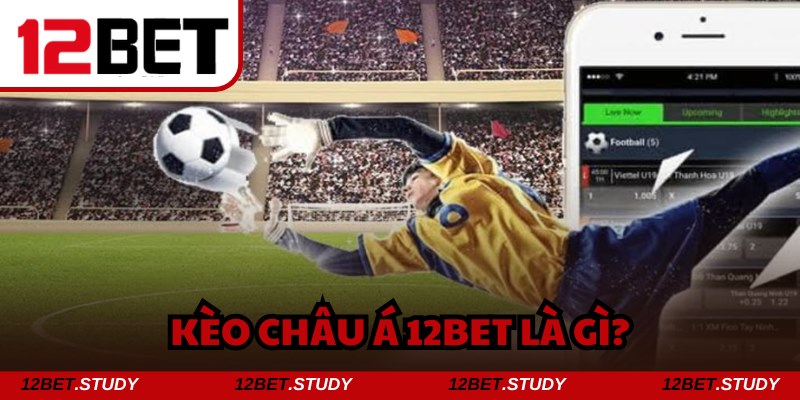 Kèo châu Á 12bet là cách chơi thể thao bóng đá hấp dẫn