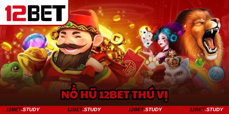 Nổ hũ 12bet mang đến trải nghiệm lôi cuốn và khó tưởng